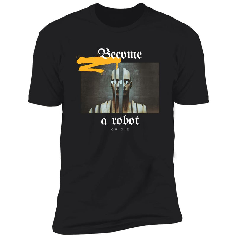 Become A Robot Or Die T-Shirt